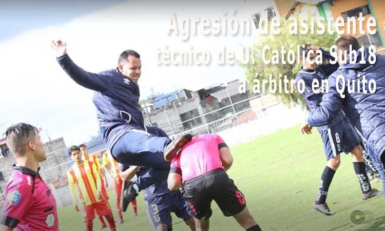 Asistente técnico de U. Católica Sub18 agrede al referí por pitar un penal, en Quito